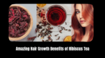 Amazing Hair Growth Benefits of Hibiscus Tea