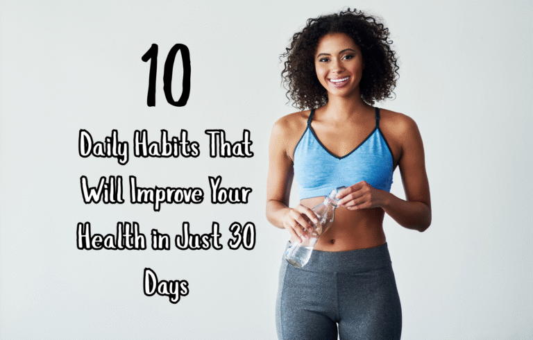 10 Daily Habits That Will Improve Your Health in Just 30 Days
