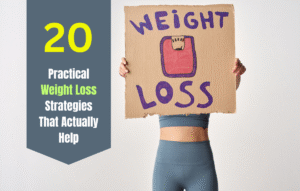 20 Practical Weight Loss Strategies That Actually Help