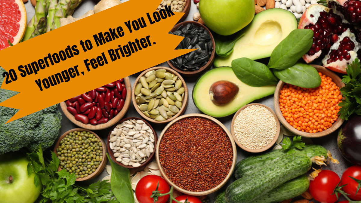 20 Superfoods to Make You Look Younger, Feel Brighter, and Stay Healthier