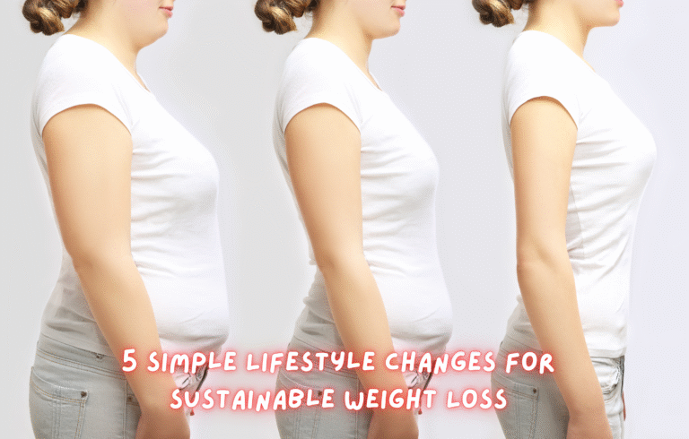 5 Simple Lifestyle Changes for Sustainable Weight Loss