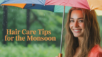 6 Monsoon Hair Care Tips for Strong and Beautiful Hair
