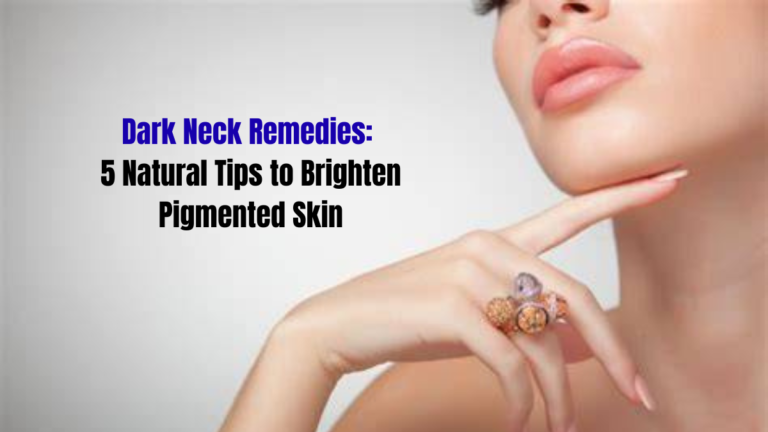 Dark Neck Remedies: 5 Natural Tips to Brighten Pigmented Skin
