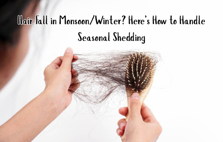 Hair Fall in Monsoon/Winter? Here’s How to Handle Seasonal Shedding