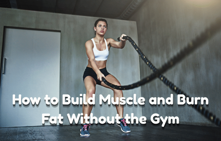How to Build Muscle and Burn Fat Without the Gym