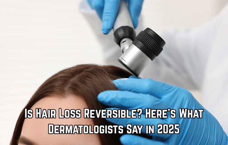 Is Hair Loss Reversible? Here’s What Dermatologists Say in 2025