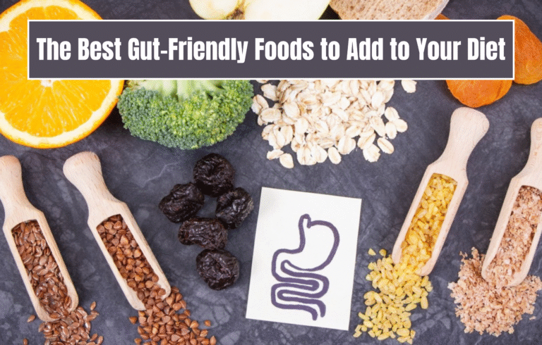 The Best Gut-Friendly Foods to Add to Your Diet