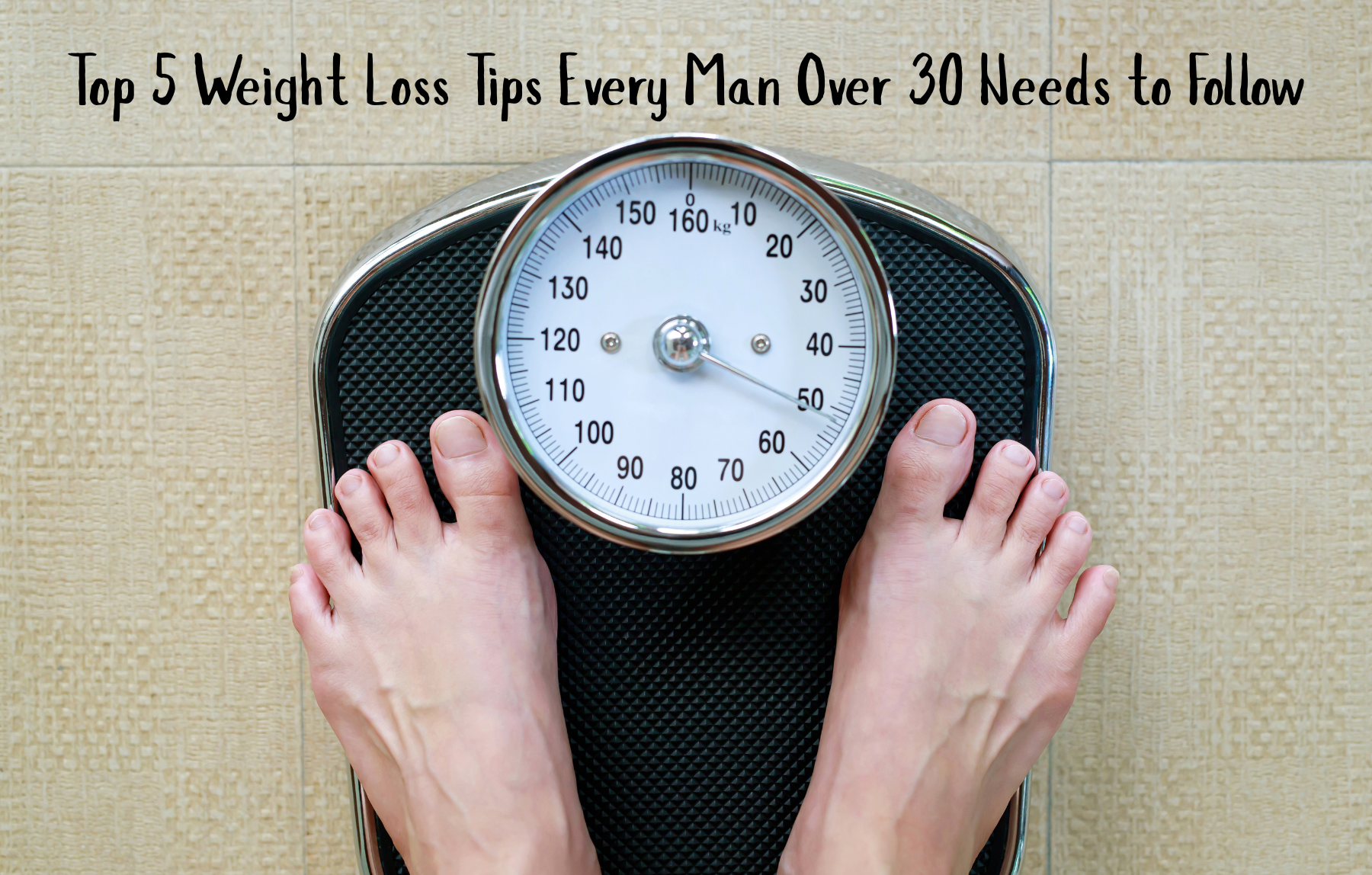 Top 5 Weight Loss Tips Every Man Over 30 Needs to Follow