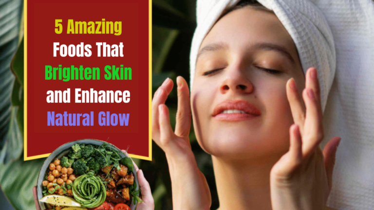 5 Amazing Foods That Brighten Skin and Enhance Natural Glow