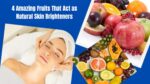 4 Amazing Fruits That Act as Natural Skin Brighteners