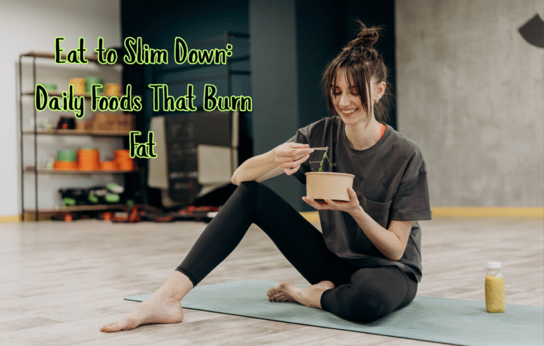 Eat to Slim Down: Daily Foods That Burn Fat