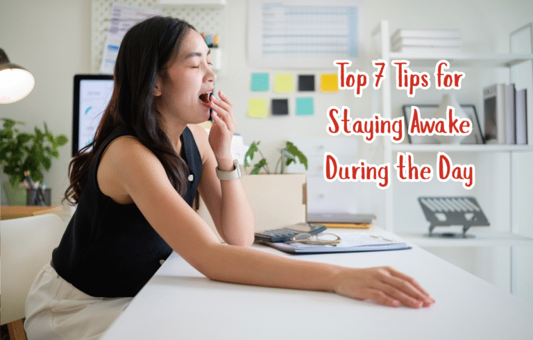 Top 7 Tips for Staying Awake During the Day