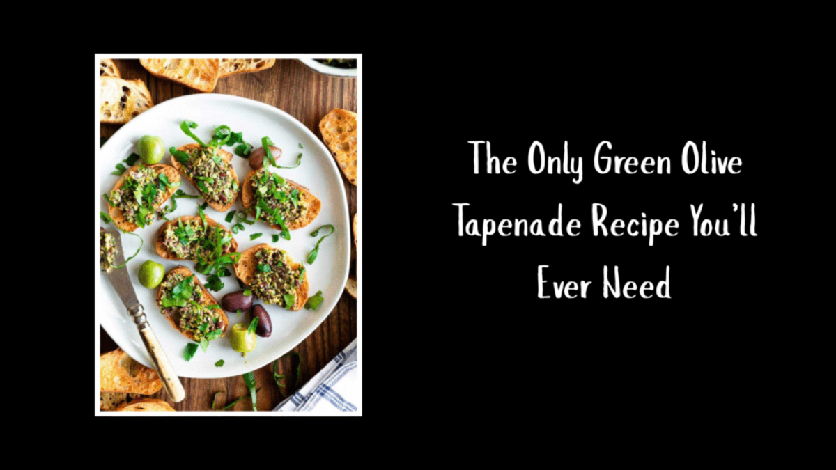 The Only Green Olive Tapenade Recipe You’ll Ever Need
