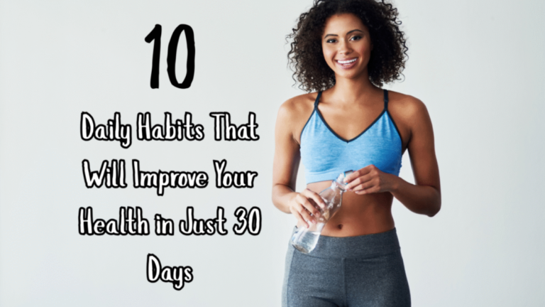 10 Daily Habits That Will Improve Your Health in Just 30 Days