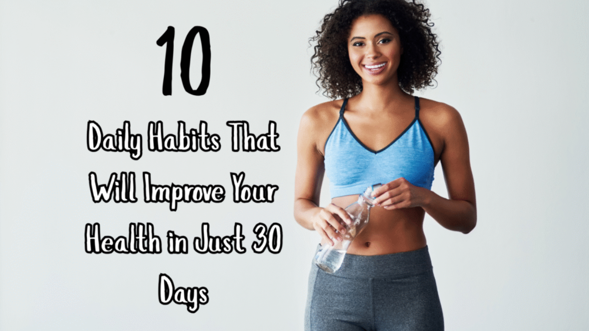 10 Daily Habits That Will Improve Your Health in Just 30 Days