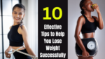 10 Effective Tips to Help You Lose Weight Successfully