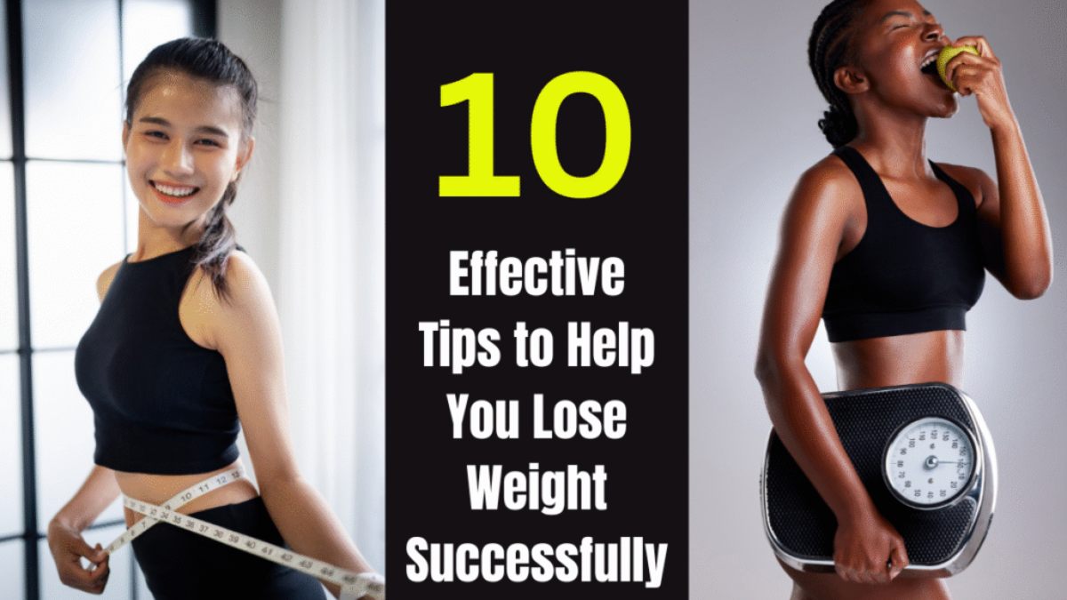 10 Effective Tips to Help You Lose Weight Successfully