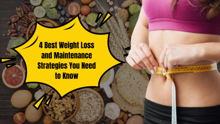 4 Best Weight Loss and Maintenance Strategies You Need to Know