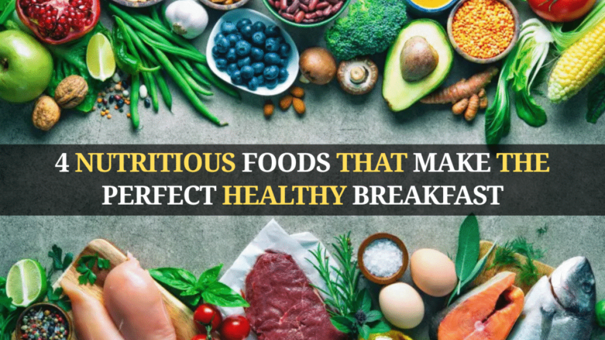4 Nutritious Foods That Make the Perfect Healthy Breakfast