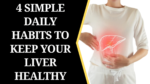4 Simple Daily Habits to Keep Your Liver Healthy