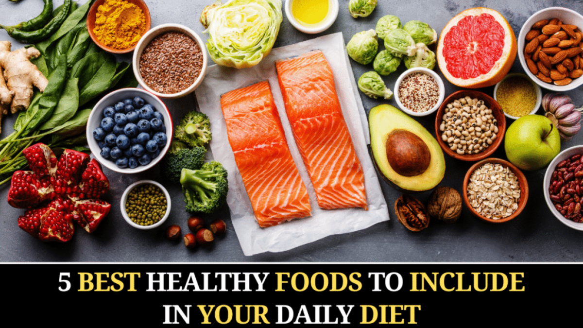 5 Best Healthy Foods to Include in Your Daily Diet
