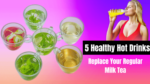 5 Healthy Hot Drinks to Replace Your Regular Milk Tea