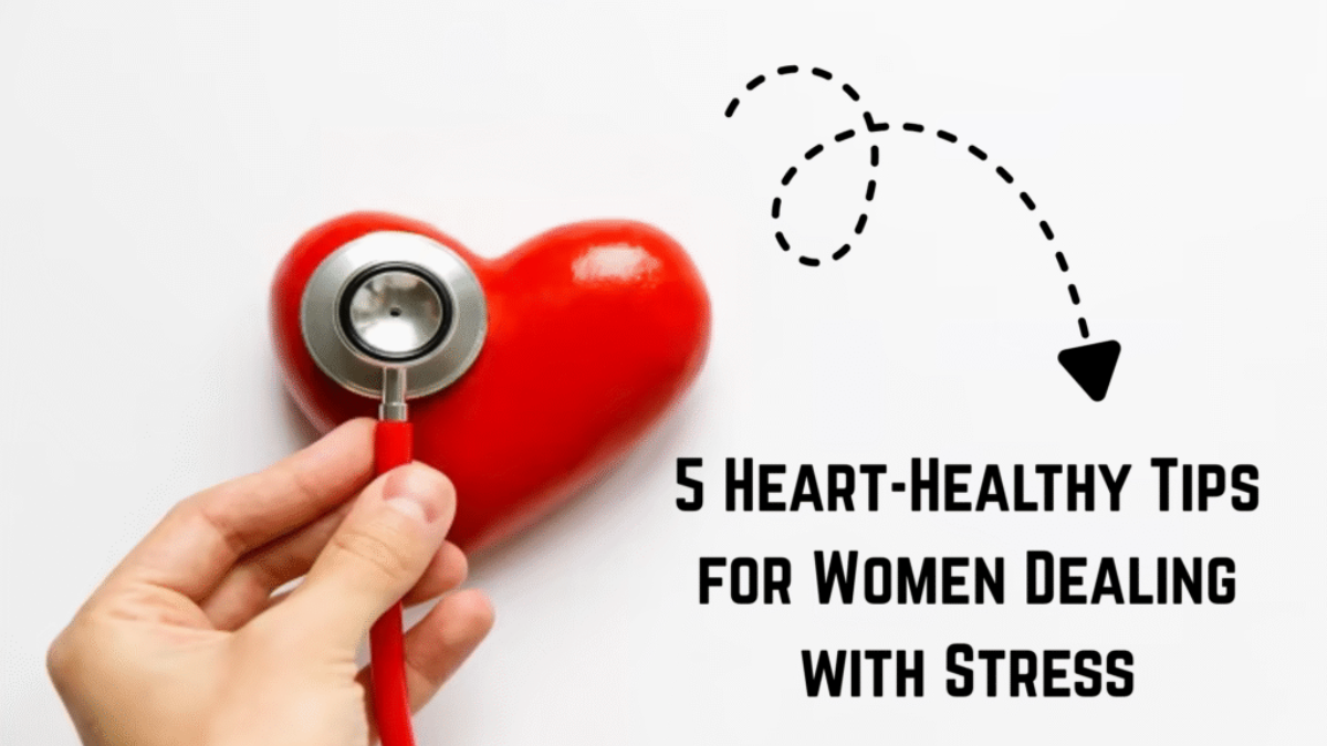 5 Heart-Healthy Tips for Women Dealing with Stress