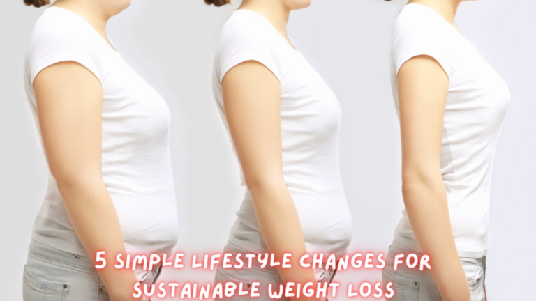 5 Simple Lifestyle Changes for Sustainable Weight Loss