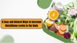 6 Easy and Natural Ways to Increase Glutathione Levels in the Body