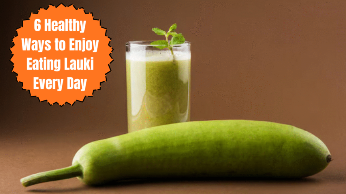 6 Healthy Ways to Enjoy Eating Lauki Every Day