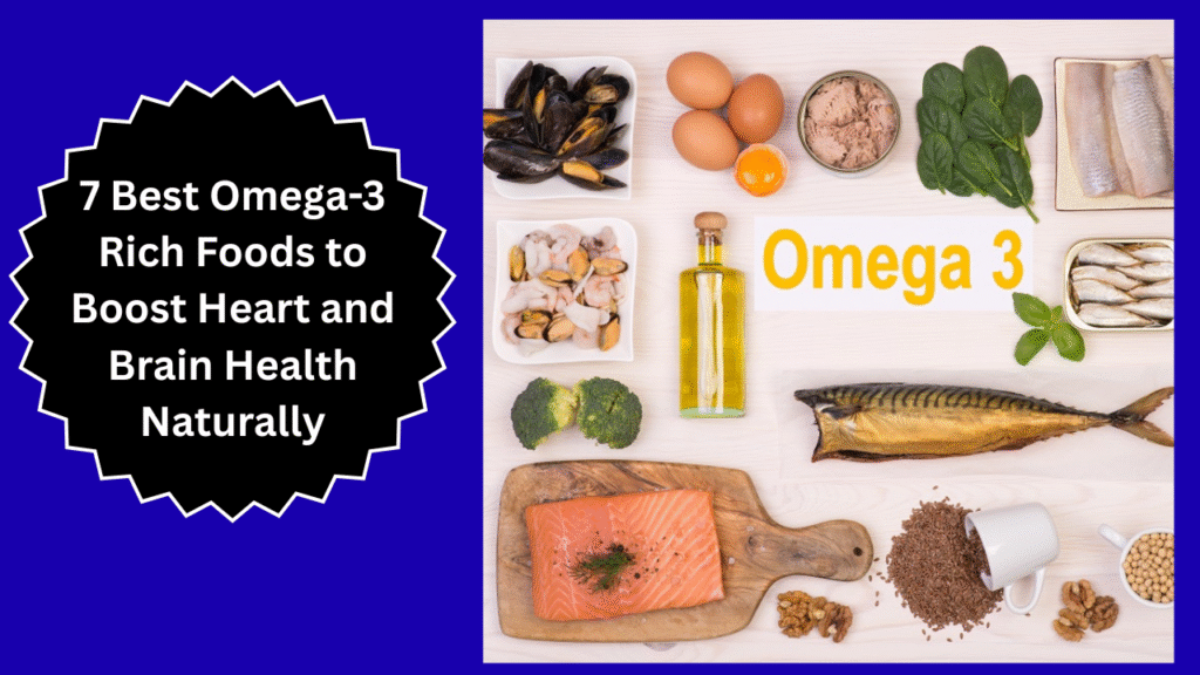 7 Best Omega-3 Rich Foods to Boost Heart and Brain Health Naturally