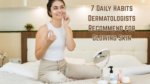 7 Daily Habits Dermatologists Recommend for Glowing Skin