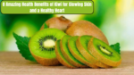 8 Amazing Health Benefits of Kiwi for Glowing Skin and a Healthy Heart