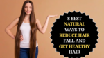 8 Best Natural Ways to Reduce Hair Fall and Get Healthy Hair