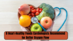 8 Heart-Healthy Foods Cardiologists Recommend for Better Oxygen Flow