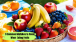 9 Common Mistakes to Avoid When Eating Fruits