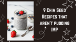 9 Chia Seed Recipes that aren’t pudding IMP