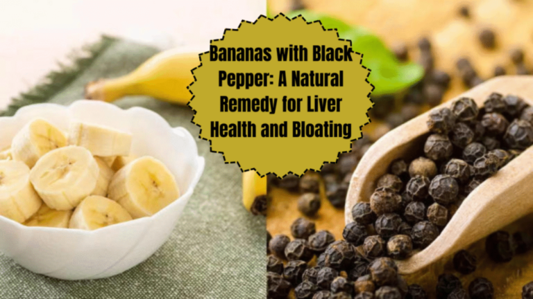 Bananas with Black Pepper: A Natural Remedy for Liver Health and Bloating