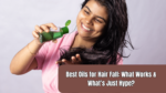 Best Oils for Hair Fall: What Works & What’s Just Hype?
