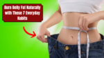 Burn Belly Fat Naturally with These 7 Everyday Habits