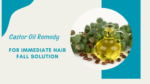 Castor Oil Remedy for Immediate Hair Fall Solution