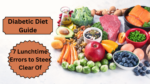 Diabetic Diet Guide: 7 Lunchtime Errors to Steer Clear Of