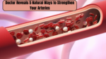 Doctor Reveals 5 Natural Ways to Strengthen Your Arteries