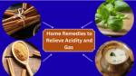 Effective Home Remedies to Relieve Acidity and Gas Naturally