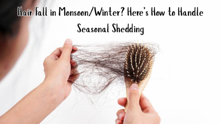 Hair Fall in Monsoon/Winter? Here’s How to Handle Seasonal Shedding