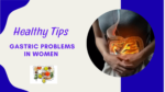 Healthy Tips for Managing Gastric Problems in Women