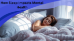 How Sleep Impacts Mental Health: Science-Backed Insights