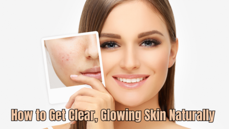 How to Get Clear, Glowing Skin Naturally – The Clean Girl Way