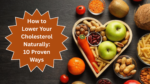 How to Lower Your Cholesterol Naturally: 10 Proven Ways