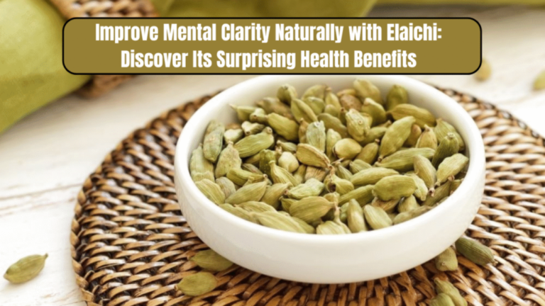Improve Mental Clarity Naturally with Elaichi: Discover Its Surprising Health Benefits